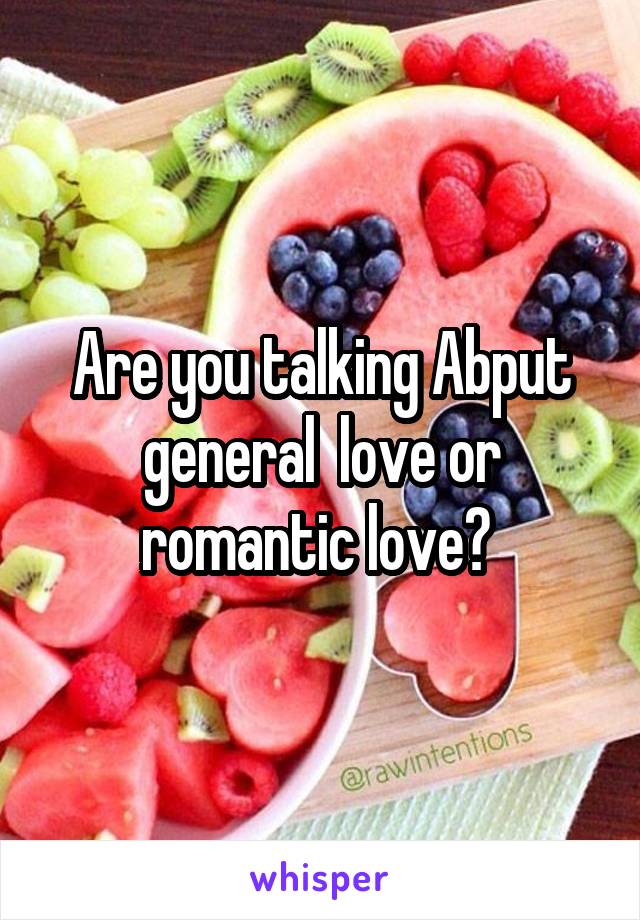 Are you talking Abput general  love or romantic love? 