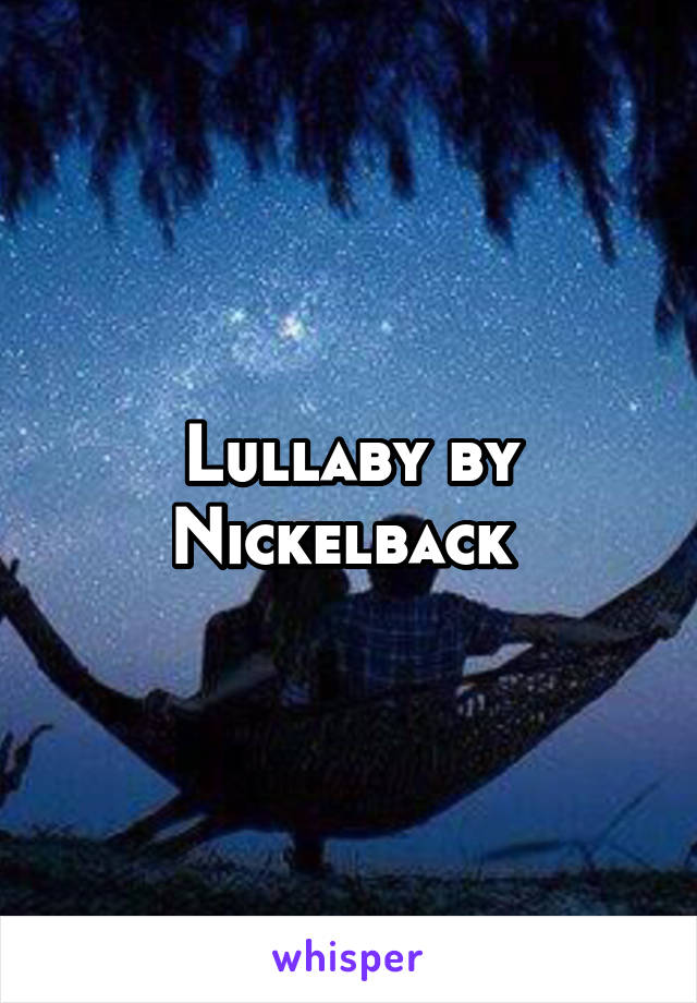 Lullaby by Nickelback 