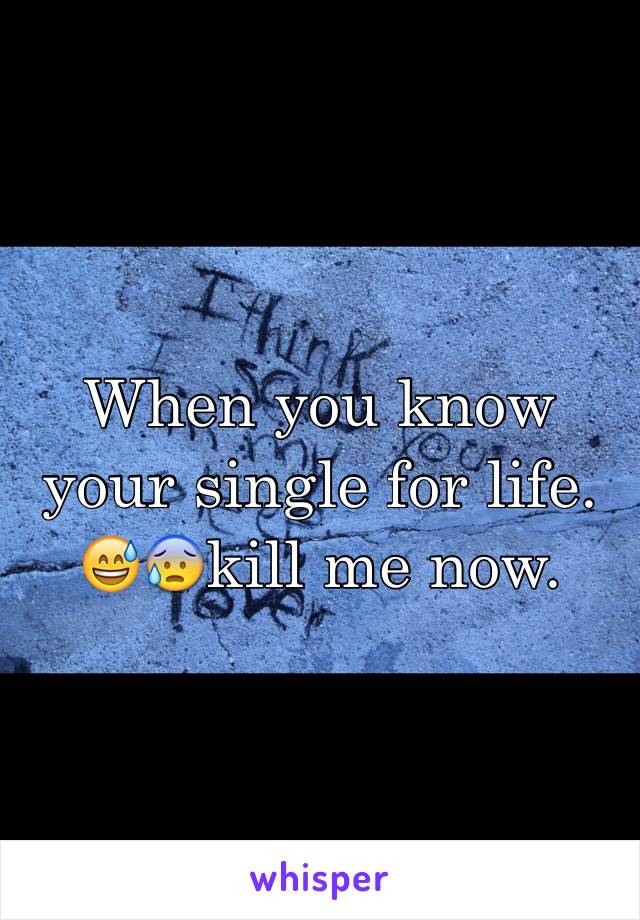 When you know your single for life.
😅😰kill me now.