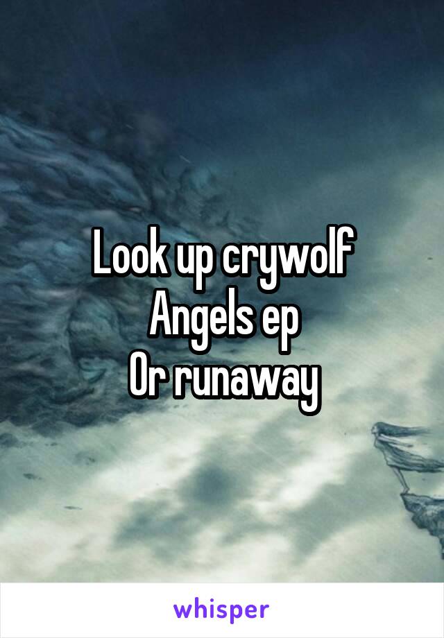 Look up crywolf
Angels ep
Or runaway