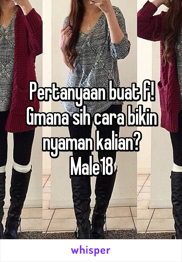 Pertanyaan buat f!
Gmana sih cara bikin nyaman kalian?
Male18