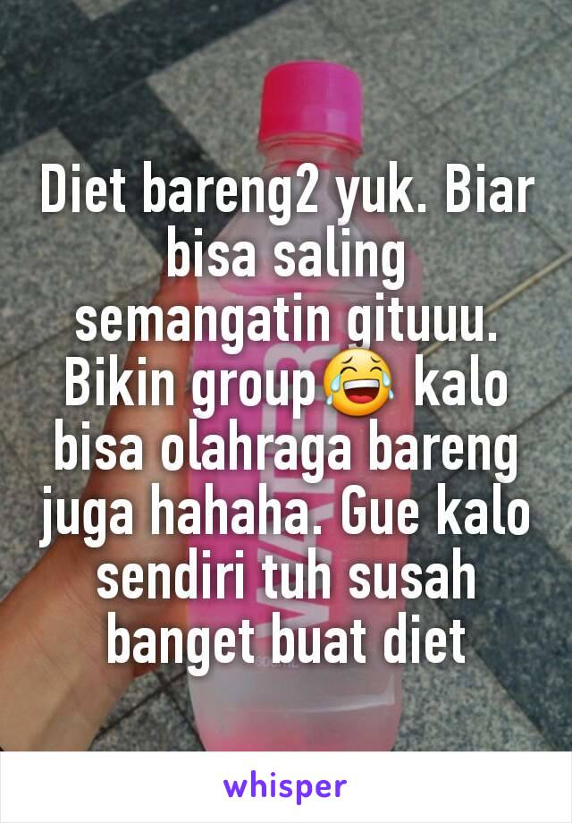 Diet bareng2 yuk. Biar bisa saling semangatin gituuu. Bikin group😂 kalo bisa olahraga bareng juga hahaha. Gue kalo sendiri tuh susah banget buat diet