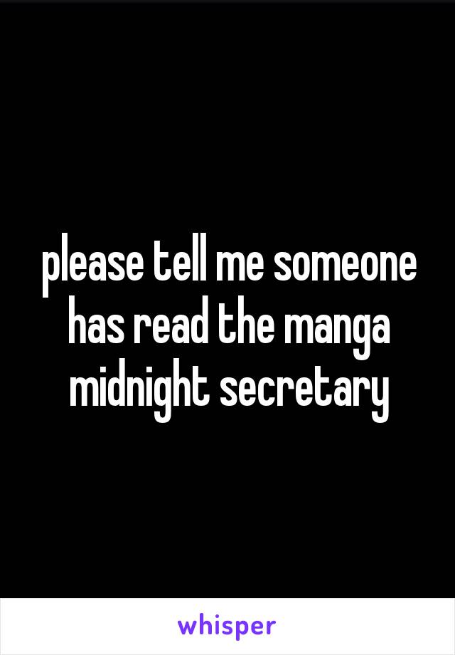 please tell me someone has read the manga midnight secretary