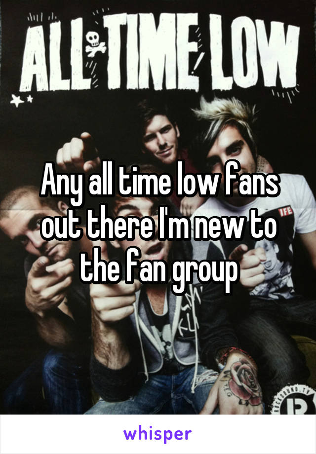 Any all time low fans out there I'm new to the fan group