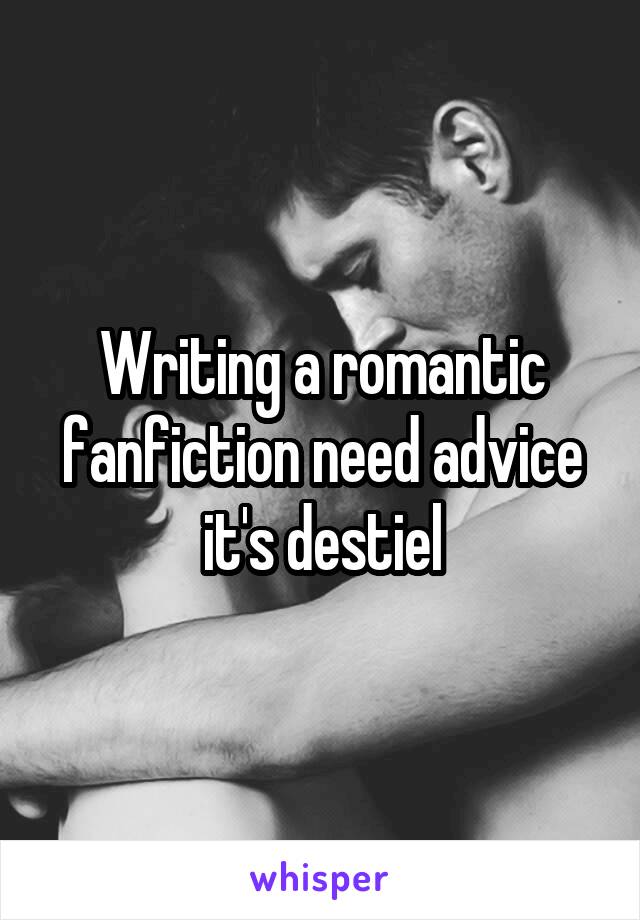 Writing a romantic fanfiction need advice it's destiel