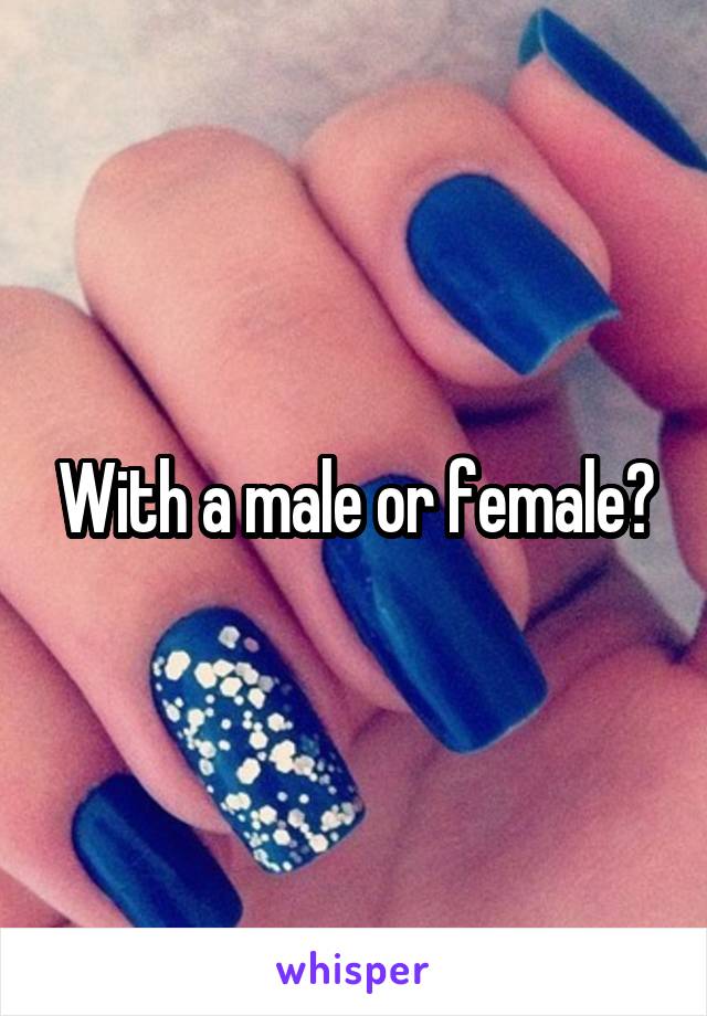 With a male or female?