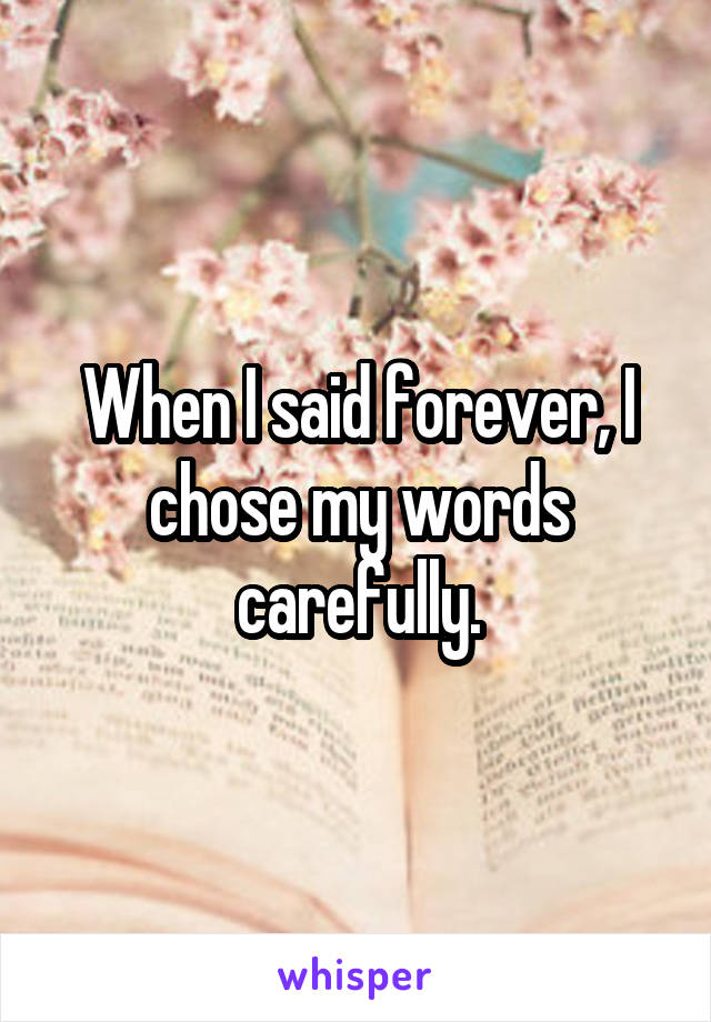 When I said forever, I chose my words carefully.