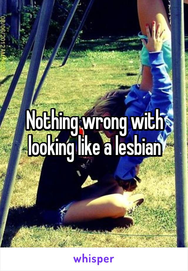 Nothing wrong with looking like a lesbian