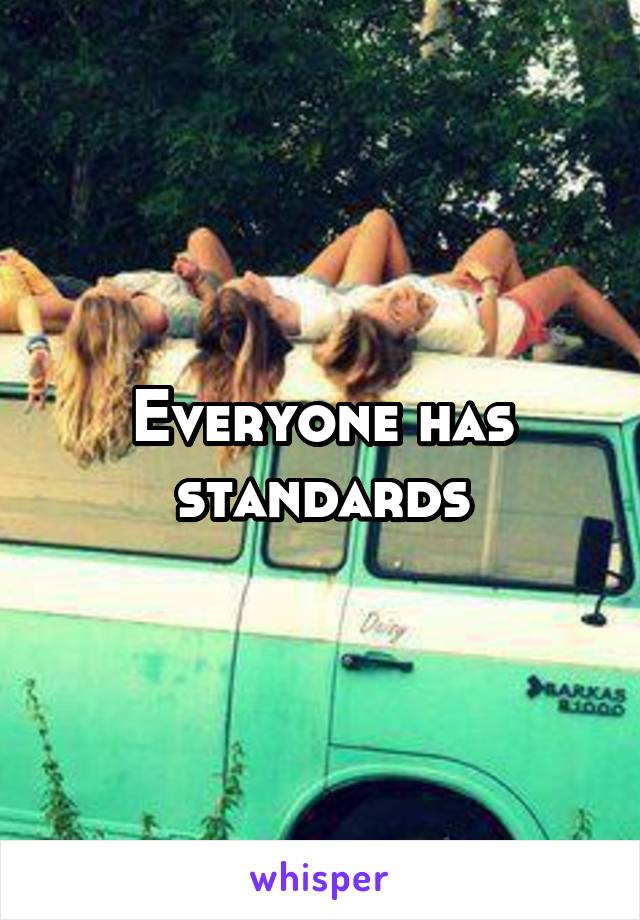 Everyone has standards