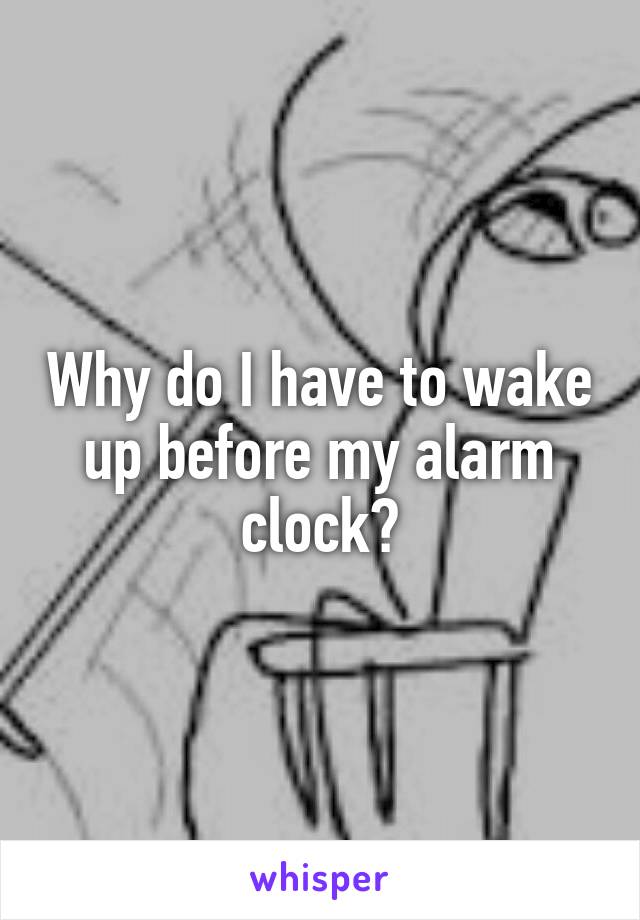 Why do I have to wake up before my alarm clock?