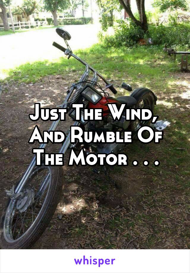 Just The Wind,  And Rumble Of The Motor . . .