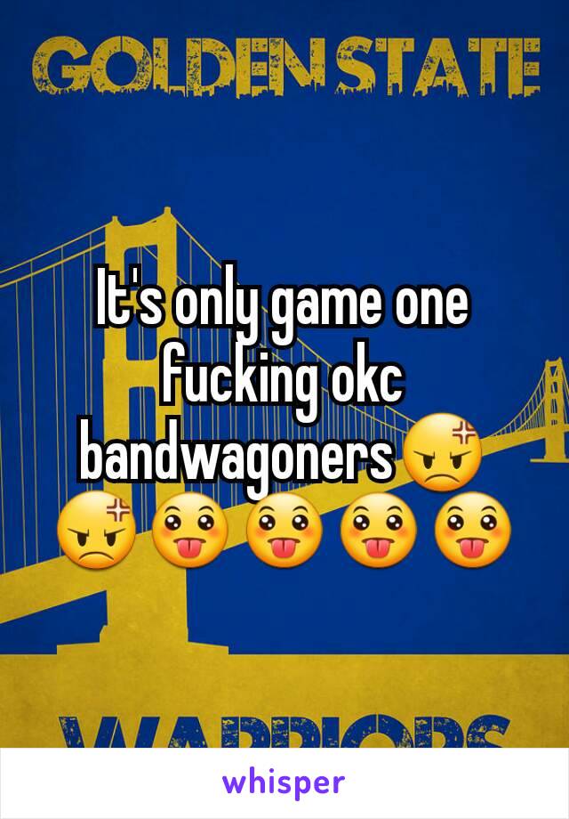 It's only game one fucking okc bandwagoners😡😡😛😛😛😛