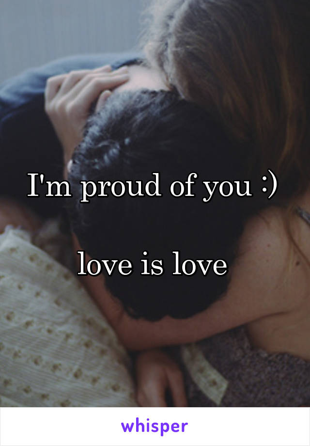 I'm proud of you :) 

love is love 