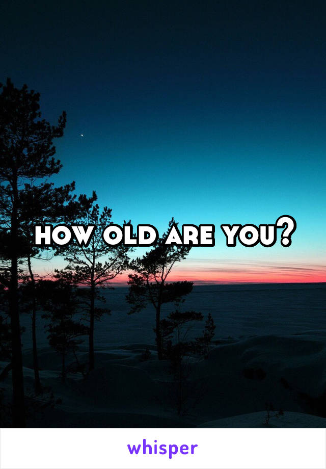 how old are you?