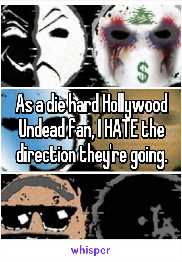 As a die hard Hollywood Undead fan, I HATE the direction they're going.