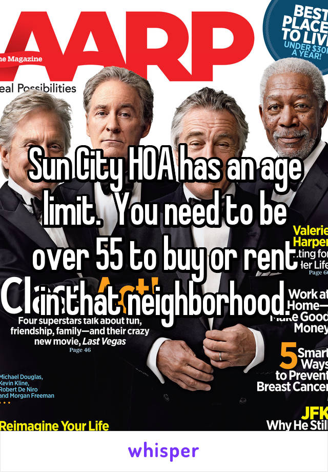 Sun City HOA has an age limit.  You need to be over 55 to buy or rent in that neighborhood.