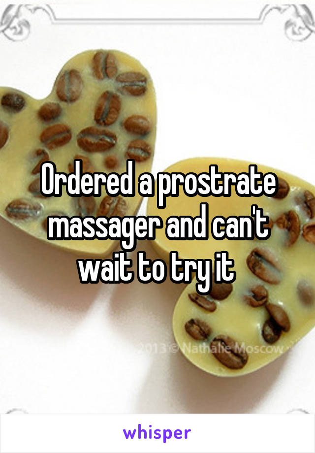 Ordered a prostrate massager and can't wait to try it 