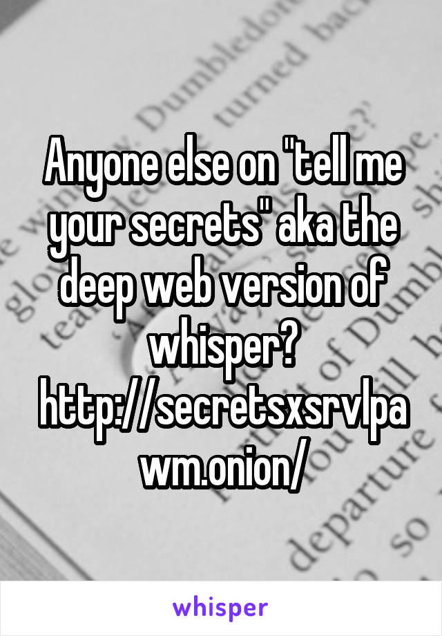 Anyone else on "tell me your secrets" aka the deep web version of whisper? http://secretsxsrvlpawm.onion/