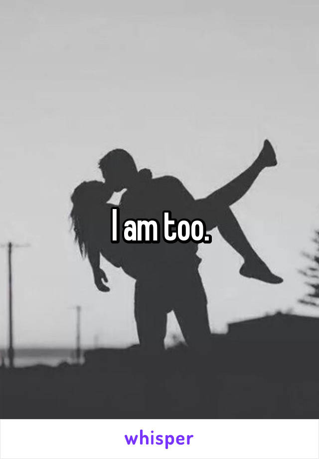 I am too.