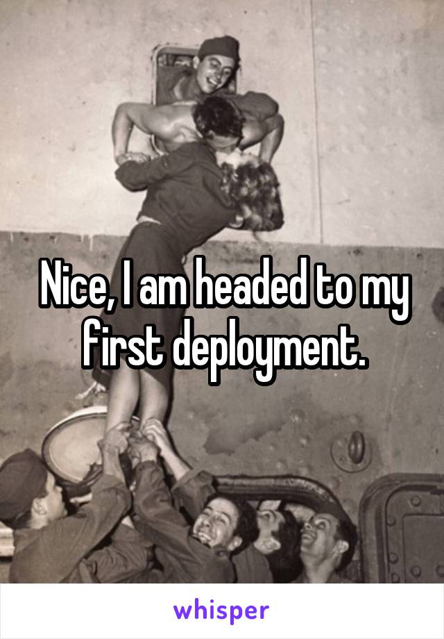 Nice, I am headed to my first deployment.