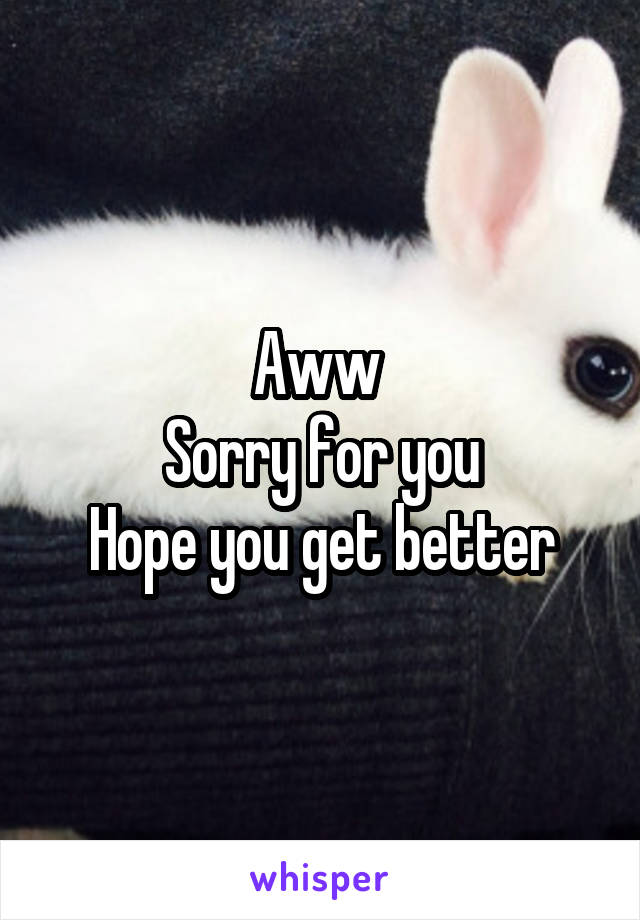 Aww 
Sorry for you
Hope you get better