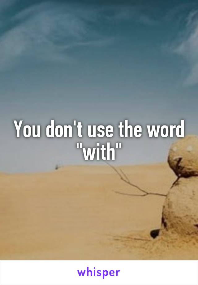 You don't use the word "with"