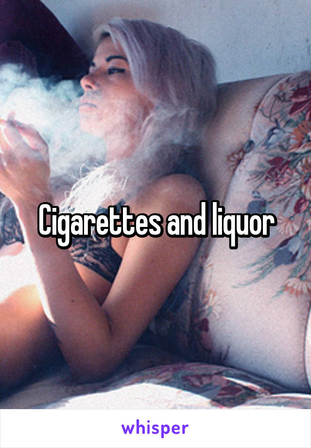 Cigarettes and liquor