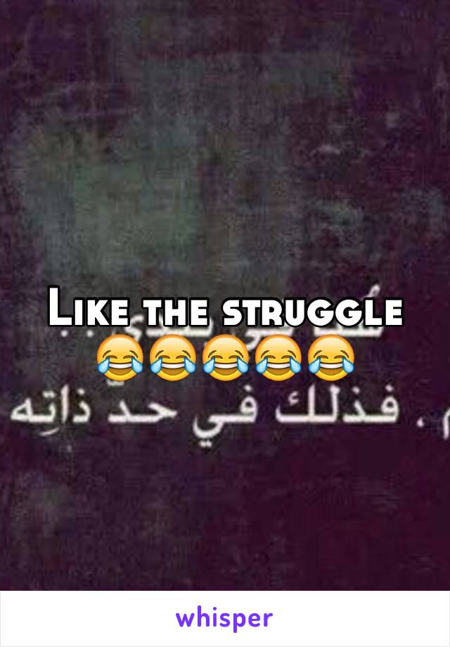 Like the struggle 😂😂😂😂😂