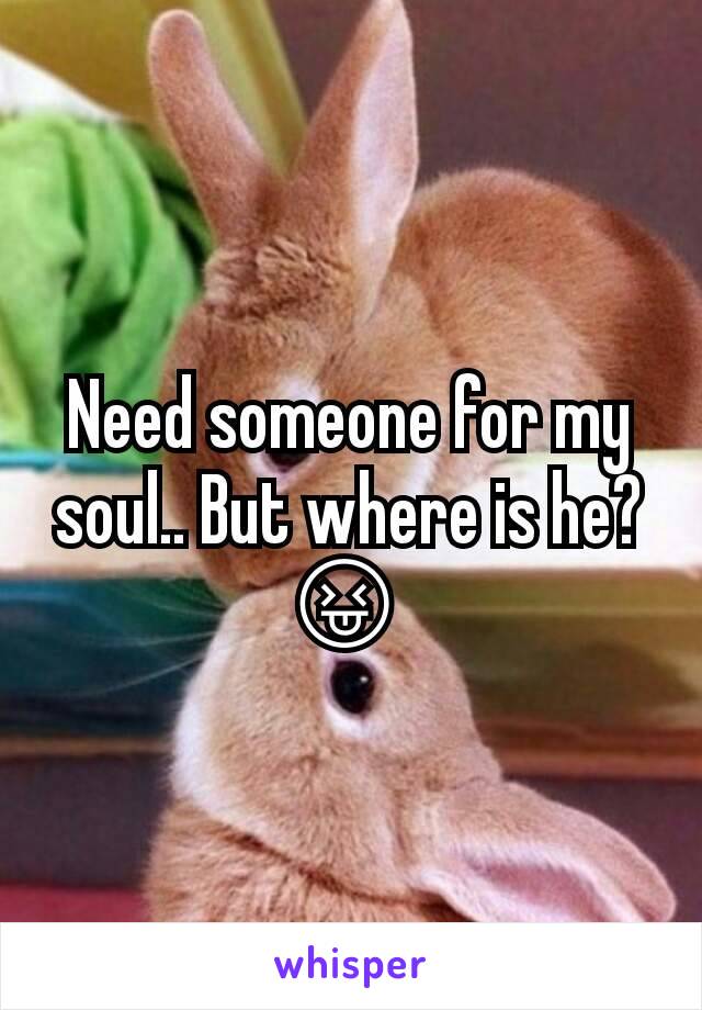 Need someone for my soul.. But where is he? 😝 