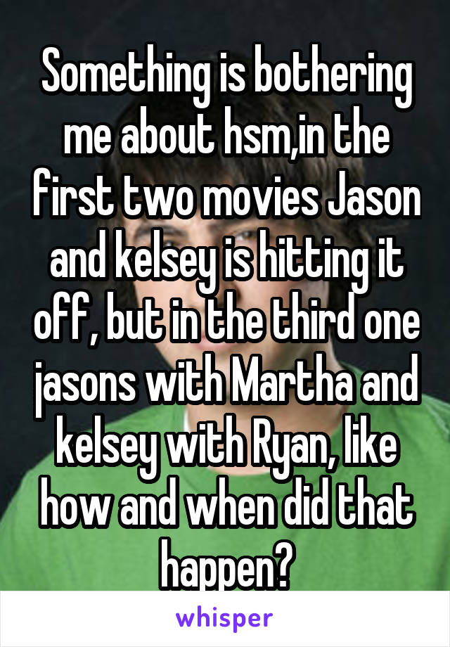 Something is bothering me about hsm,in the first two movies Jason and kelsey is hitting it off, but in the third one jasons with Martha and kelsey with Ryan, like how and when did that happen?