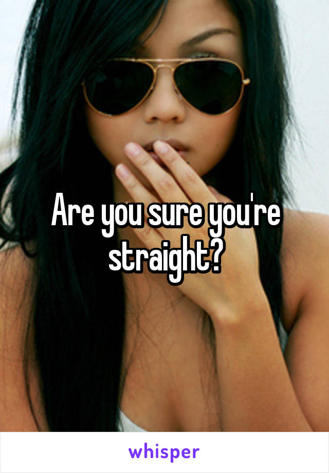 Are you sure you're straight?