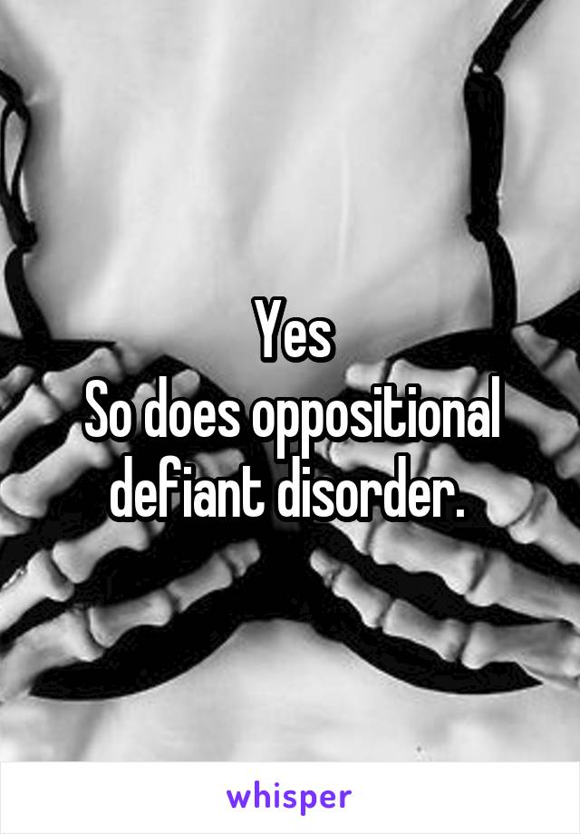 Yes
So does oppositional defiant disorder. 