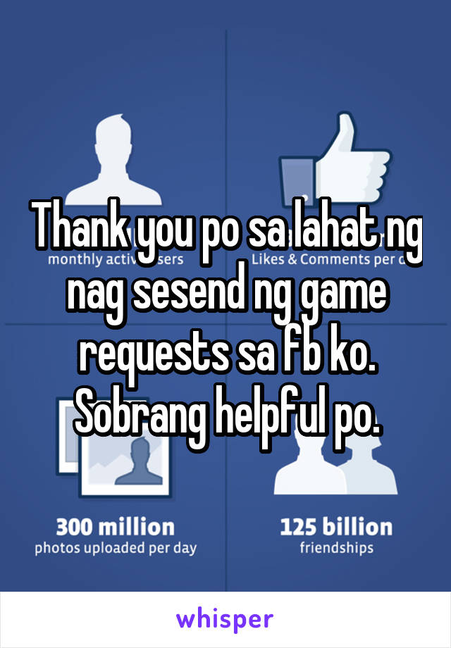 Thank you po sa lahat ng nag sesend ng game requests sa fb ko.
Sobrang helpful po.