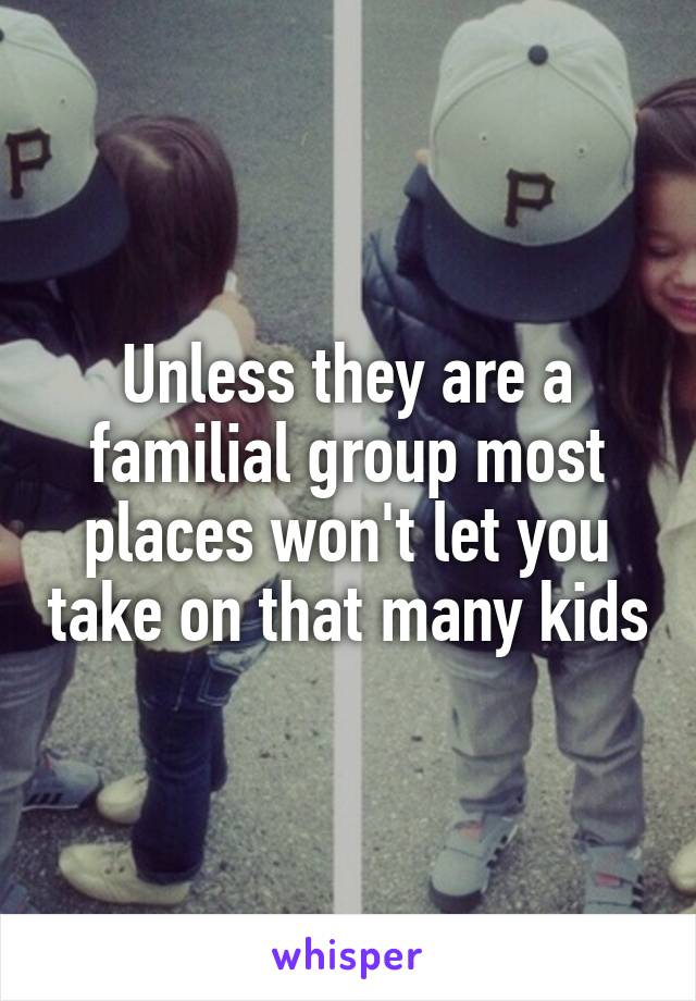 Unless they are a familial group most places won't let you take on that many kids