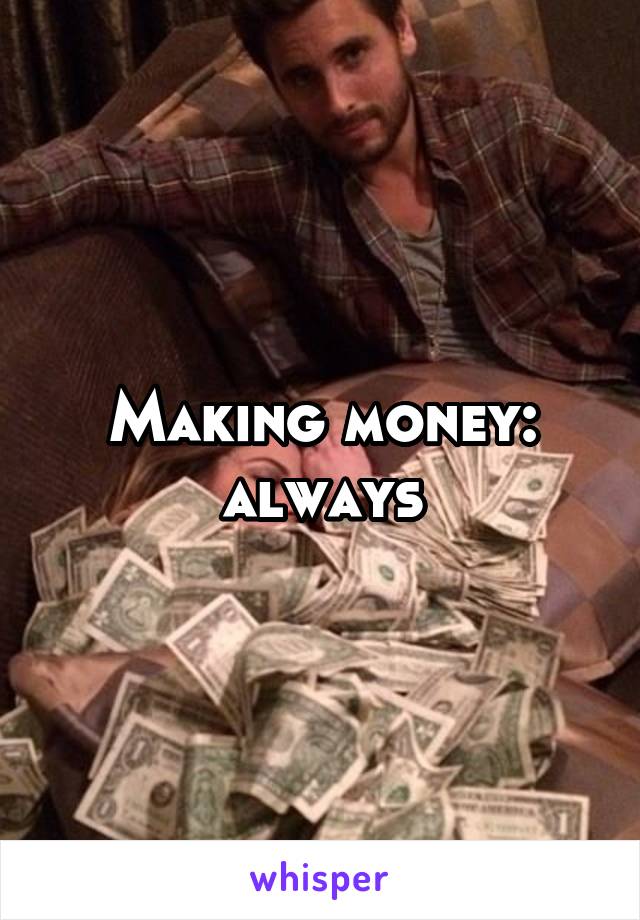 Making money: always