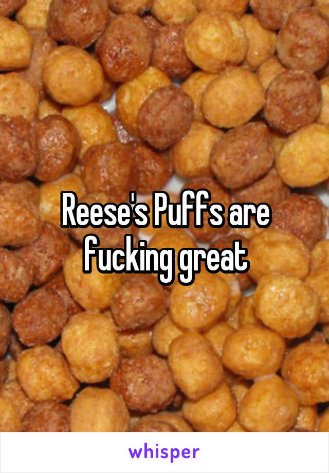 Reese's Puffs are fucking great