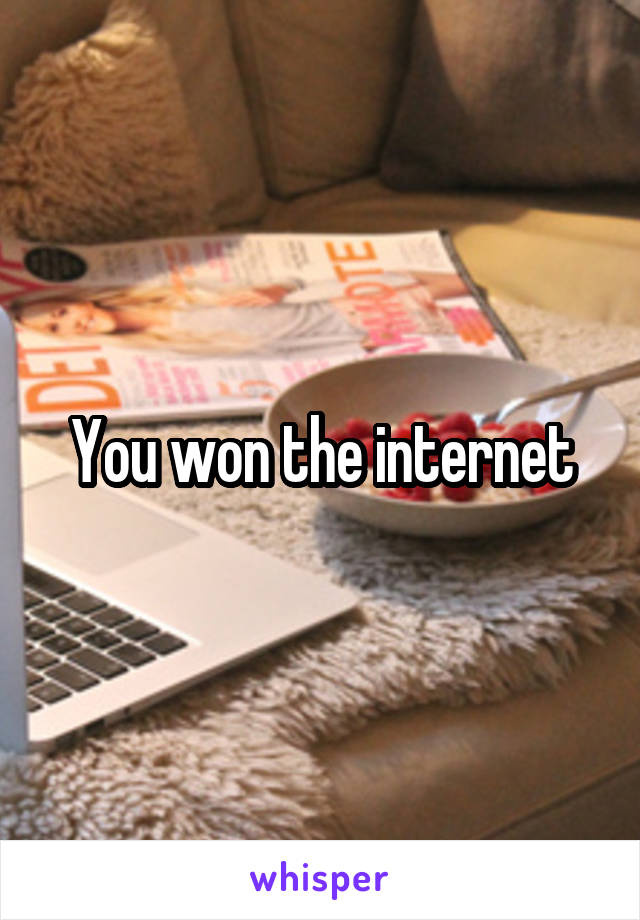 You won the internet