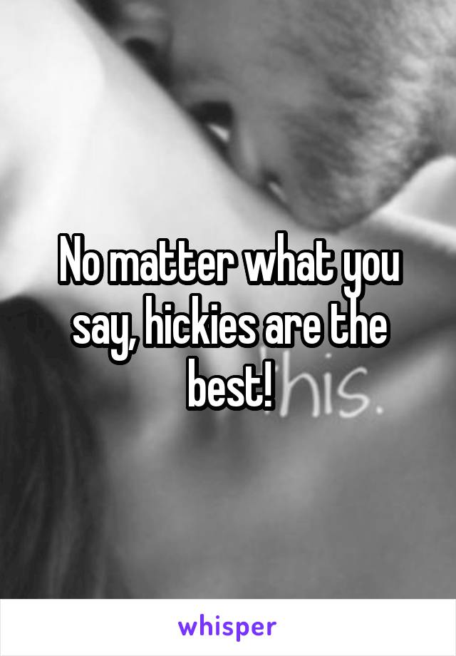 No matter what you say, hickies are the best!