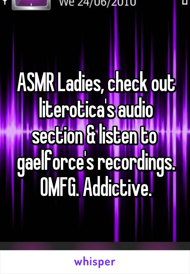 ASMR Ladies, check out literotica's audio section & listen to  gaelforce's recordings.
OMFG. Addictive.