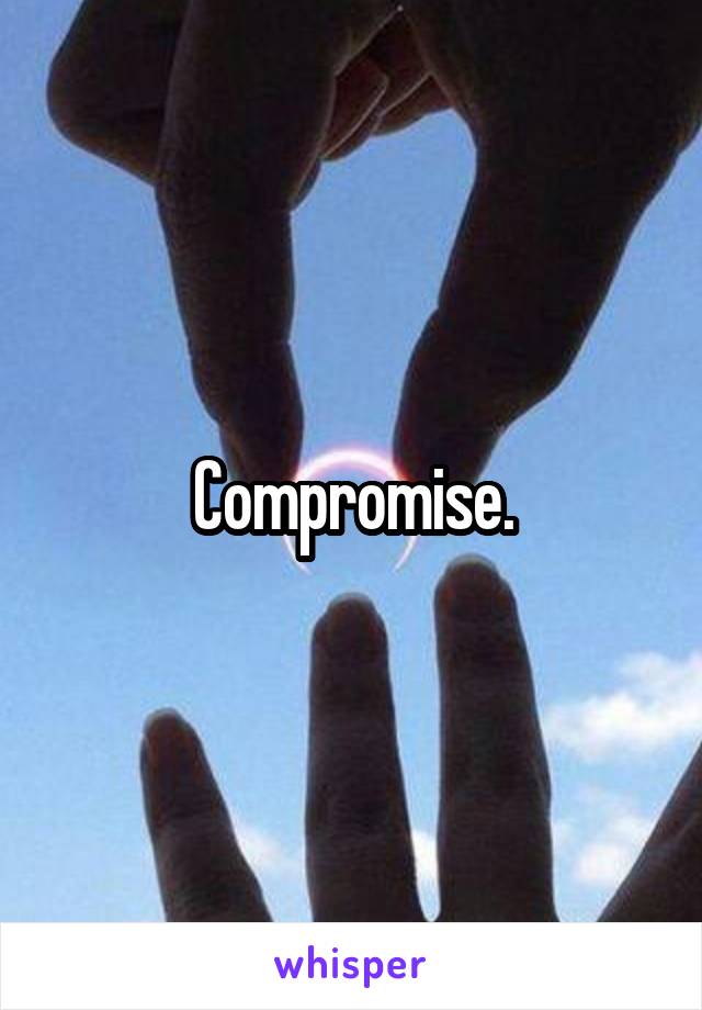 Compromise.