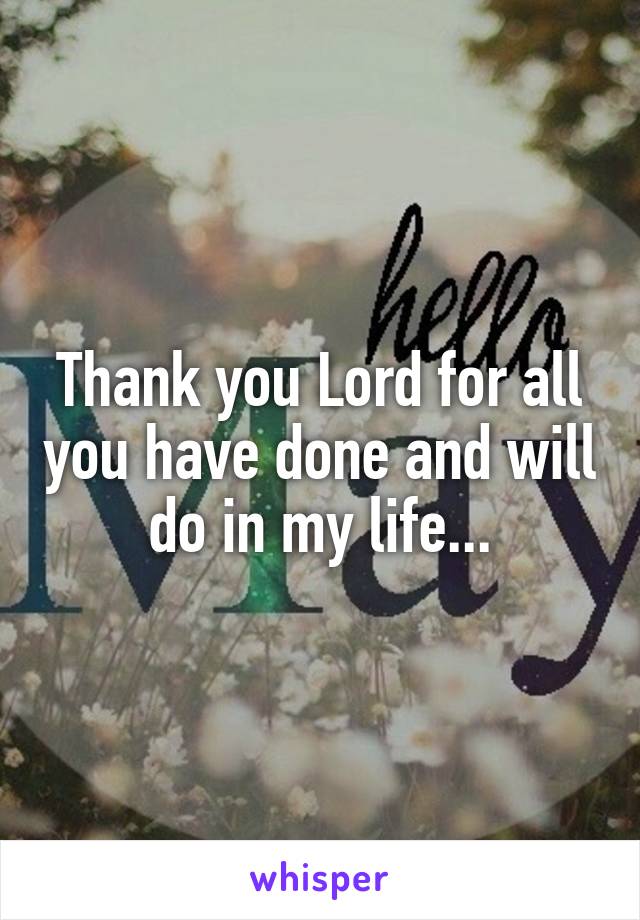 Thank you Lord for all you have done and will do in my life...