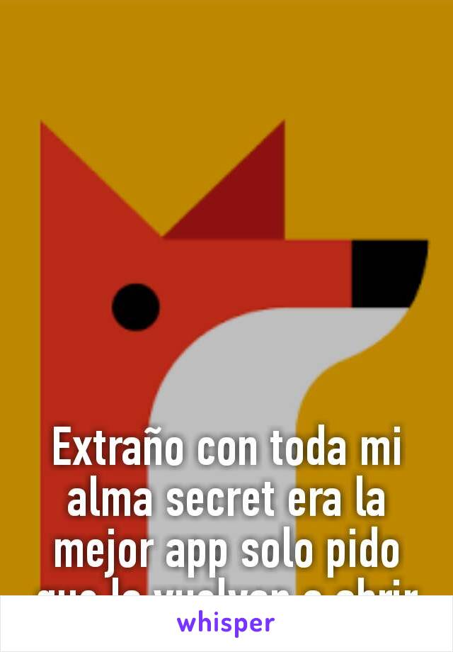 Extraño con toda mi alma secret era la mejor app solo pido que la vuelvan a abrir