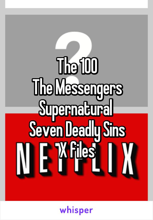 The 100
The Messengers
Supernatural 
Seven Deadly Sins
X files