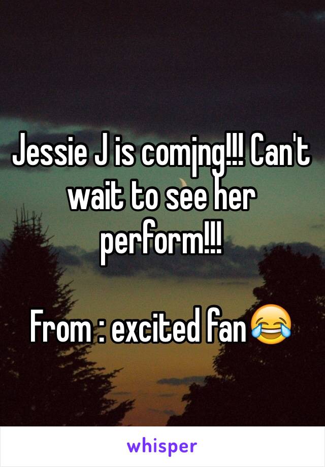 Jessie J is comjng!!! Can't wait to see her perform!!!

From : excited fan😂