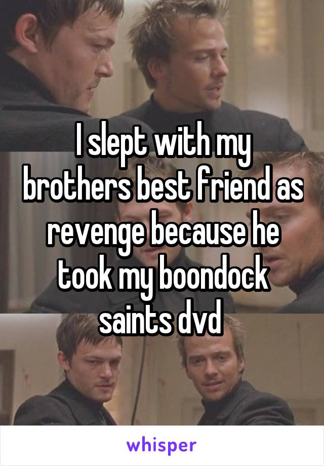 I slept with my brothers best friend as revenge because he took my boondock saints dvd 