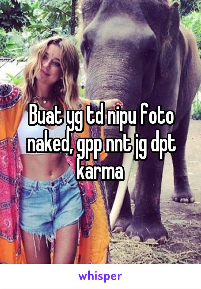 Buat yg td nipu foto naked, gpp nnt jg dpt karma 