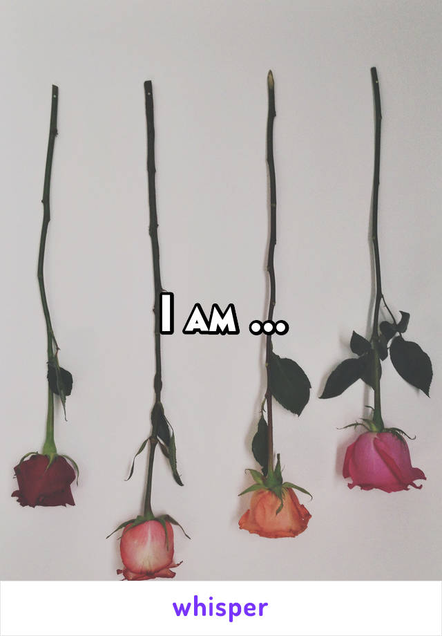 I am ...