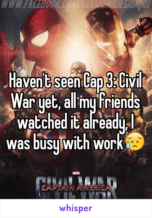 Haven't seen Cap 3: Civil War yet, all my friends watched it already, I was busy with work😥