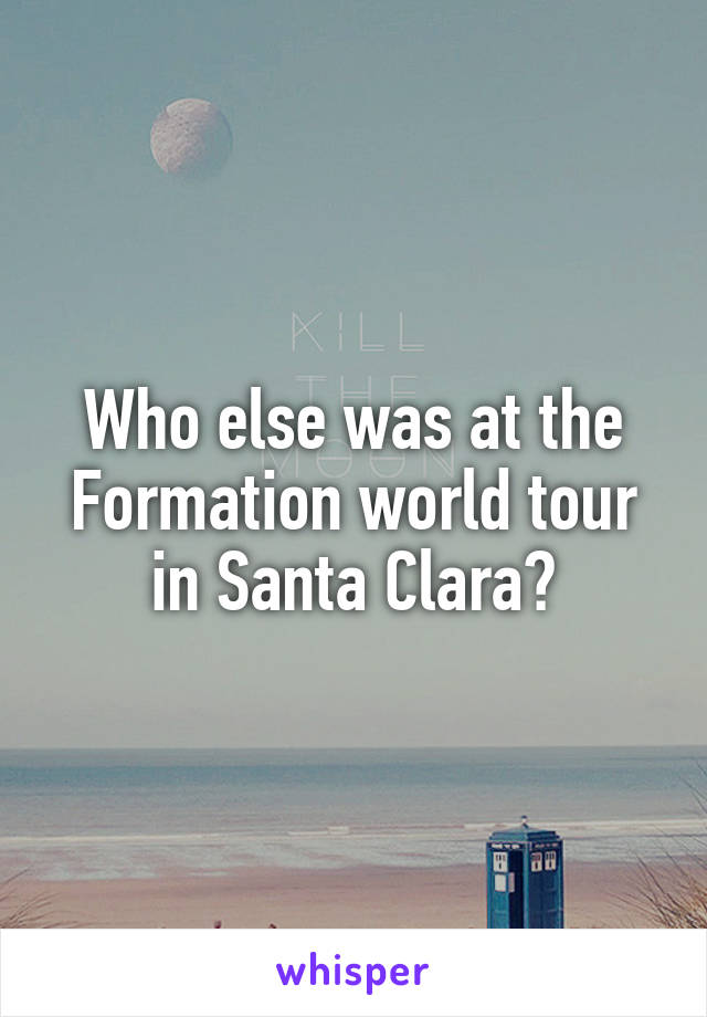 Who else was at the Formation world tour in Santa Clara?