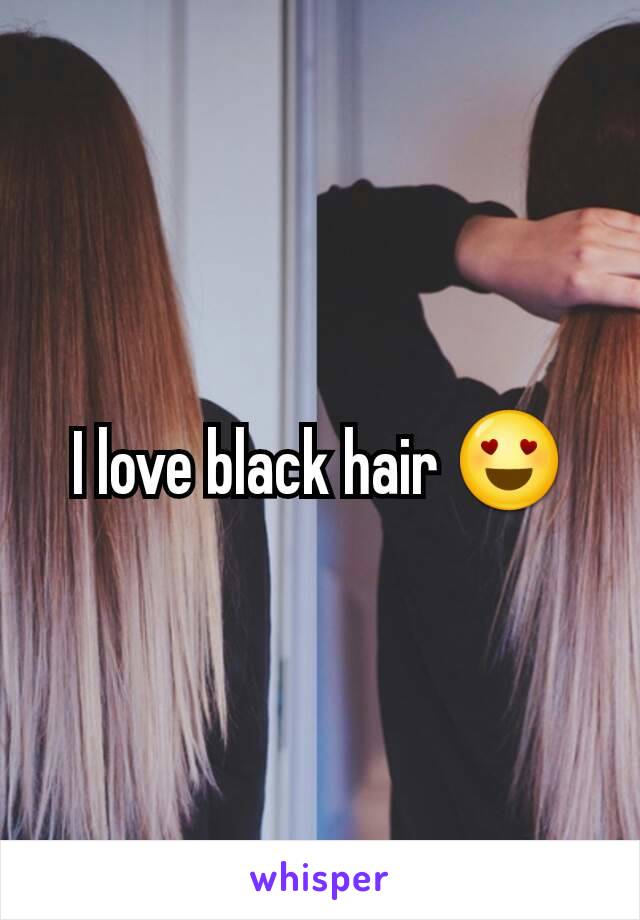 I love black hair 😍